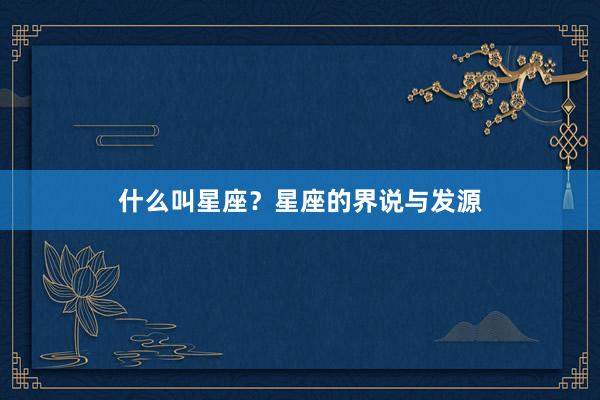 什么叫星座？星座的界说与发源